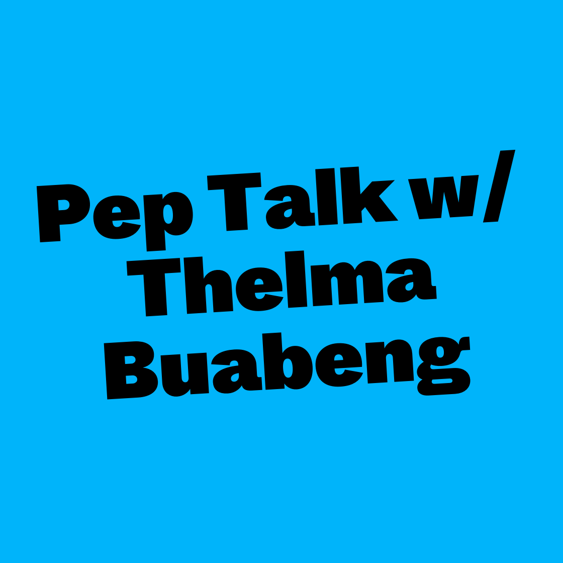 Pep Talk w/ Thelma Buabeng
