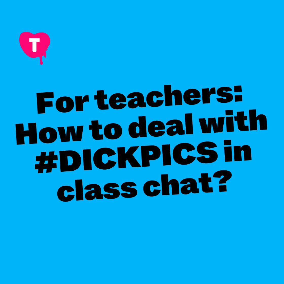 For teachers: How to deal with #DICKPICS in class chat?