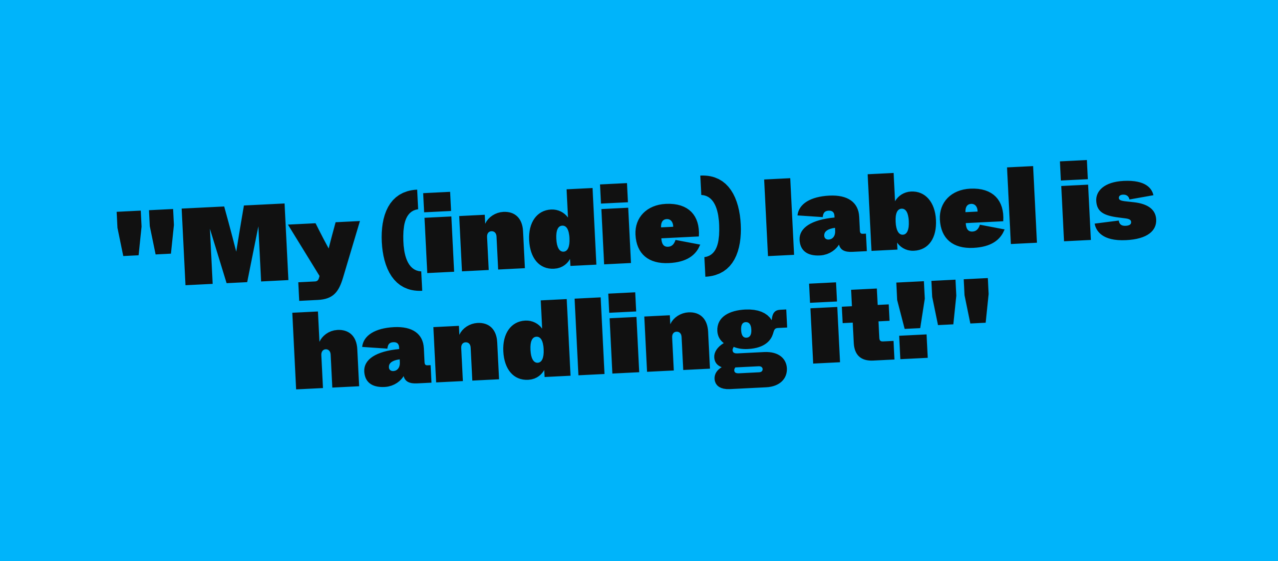 “My (Indie) label is handling it!”