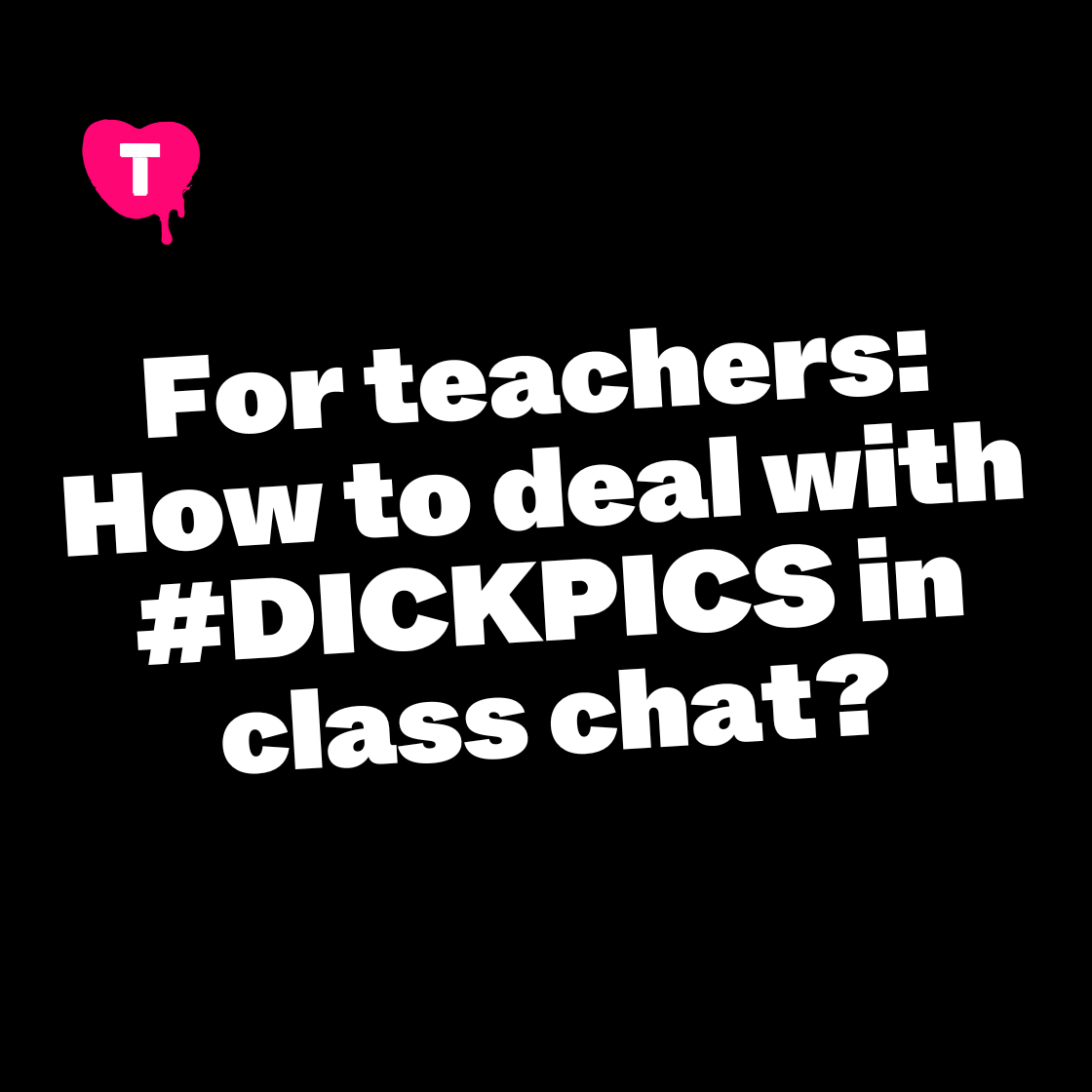 For teachers: How to deal with #DICKPICS in class chat?